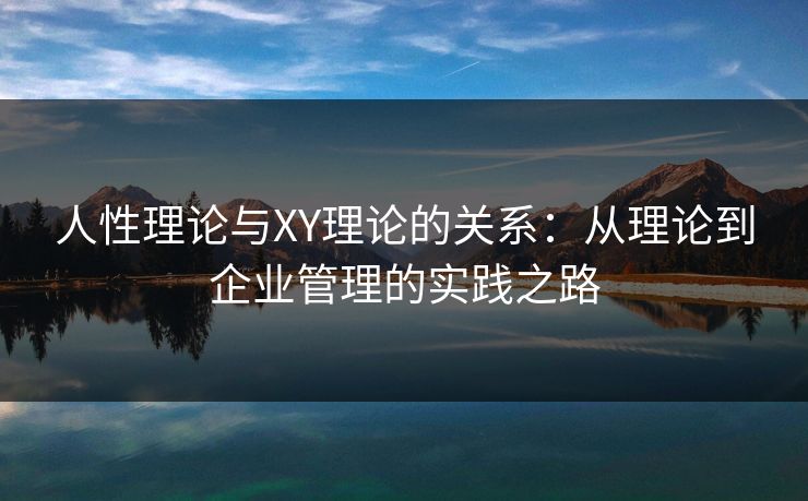 人性理论与XY理论的关系：从理论到企业管理的实践之路